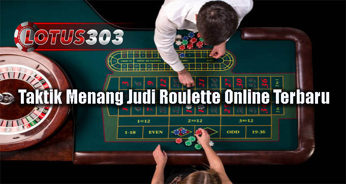 Taktik Menang Judi Roulette Online Terbaru