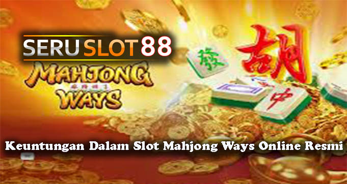 Keuntungan Dalam Slot Mahjong Ways Online Resmi